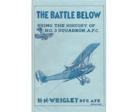 Wing Commander H N Wrigley DFC AFC Signed Book The Battle Below Being the History of No 3 Squadron Australian Flying Corps by