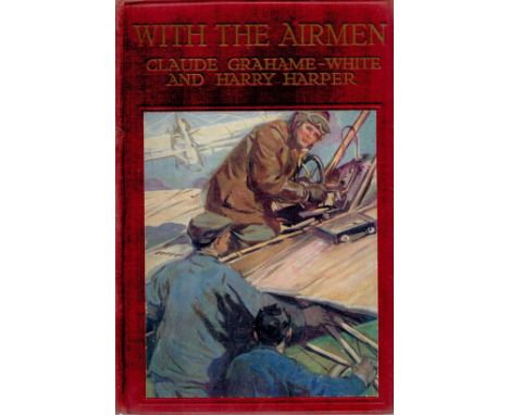 With The Airmen by Claude Grahame White with Harry Harper 1913 First Edition Hardback Book with 283 pages published by Henry 