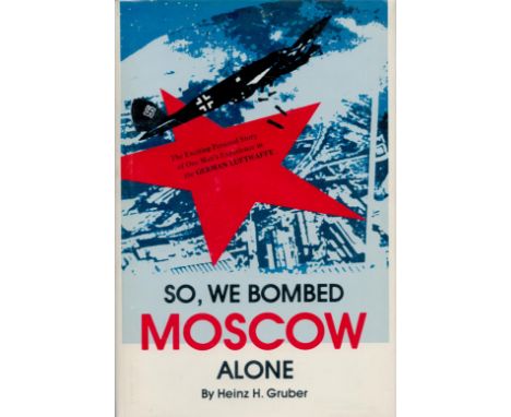 Heinz H Gruber Signed Book So, We Bombed Moscow Alone by Heinz H Gruber 1960 First Edition Hardback Book with 106 pages Signe