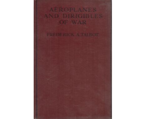 Aeroplanes and Dirigibles of War by Frederick A Talbot 1915 First Edition Hardback Book with 283 pages published by William H
