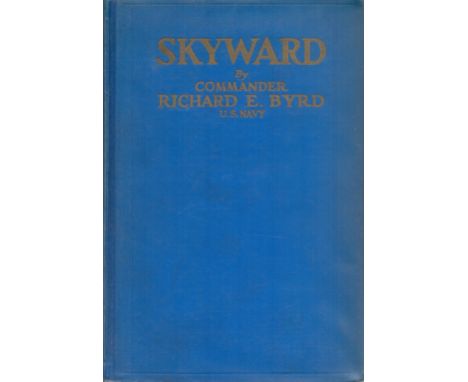 Skyward by Commander Richard E Byrd (US Navy) 1928 First Edition Hardback Book with 359 pages published by G P Putnam's Sons 