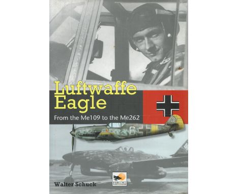 WW2 Luftwaffe aces Multi Signed Book Luftwaffe Eagle From the Me 109 to the Me 262 by Walter Schuck 2009 First English Editio
