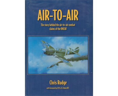 Chris Rudge Signed Book Air to Air The Story Behind the Air to Air Combat claims of the RNZAF by Chris Rudge 2003 Limited and