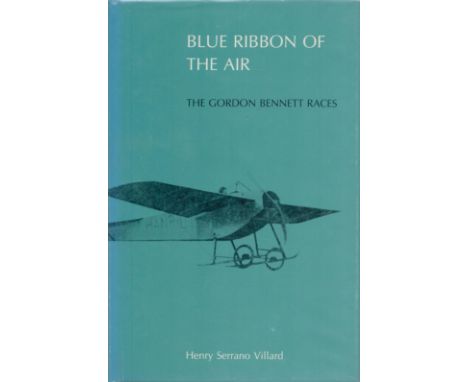 Blue Ribbon of the Air The Gordon Bennett Races by Henry Serrano Villard 1987 First Edition Hardback book with 272 pages publ