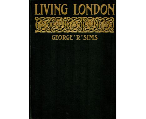 George R. Sims Living London: Its work, its play, its humour and its pathos, its sights, and its scenes. With over 450 illust