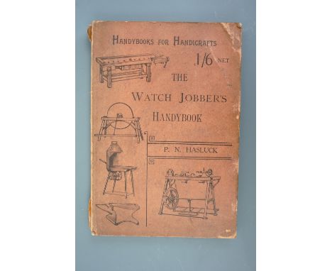 Paul N Hasluck, "The Watch Jobber's Handybook, a Practical Manual on Cleaning, Repairing and Adjusting: Embracing Information