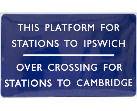 BR(E) FF enamel railway station sign THIS PLATFORM FOR STATIONS TO IPSWICH OVER CROSSING FOR STATIONS TO CAMBRIDGE. In excell
