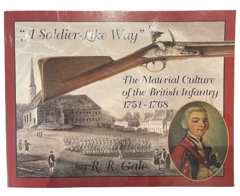 GALE, RYAN R.: A SOLDIER-LIKE WAY: THE MATERIAL CULTURE OF THE BRITISH INFANTRY Elk River, 2007