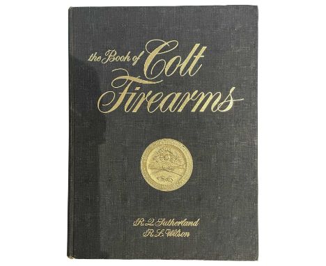 SUTHERLAND, R. Q.  & WILSON, R. L.: THE BOOK OF COLT FIREARMS Kansas City, 1971