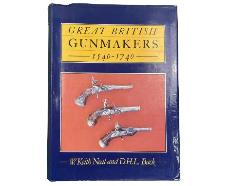 KEITH NEAL, W. & BACK, D.H.L.: GREAT BRITISH GUNMAKERS 1540-1740 Norwich, 1984, first edition, 475 pages (in excellent condit