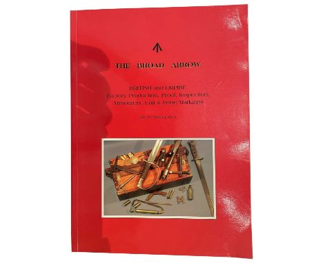 SKENNERTON, IAN D.: THE BROAD ARROW: BRITISH AND EMPIRE FACTORY PRODUCTION, PROOF, INSPECTION, ARMOURERS, UNIT &amp; ISSUE MA
