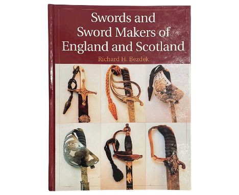 BEZDEK, RICHARD H.: SWORDS AND SWORD MAKERS OF ENGLAND AND SCOTLAND Boulder, 2003