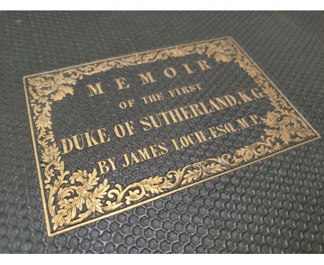 Loch, James. Memoir of George Granville, late Duke of Sutherland. Not Published 1834. Large 4to., orig. green cloth gilt. Eng