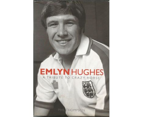 Emlyn Hughes autographed book. Hardback edition of Emlyn Hughes - A Tribute to Crazy Horse by Phil Thompson. 2006, published 