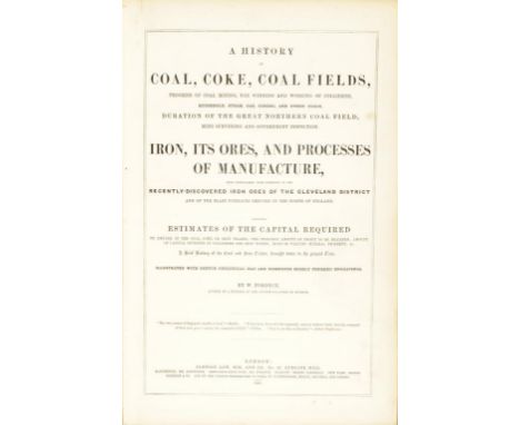 FORDYCE (W)  A HISTORY OF COAL COKE COALFIELDS... IRON ITS ORES AND PROCESSES OF MANUFACTURE... AND OF THE BLAST FURNACES ERE