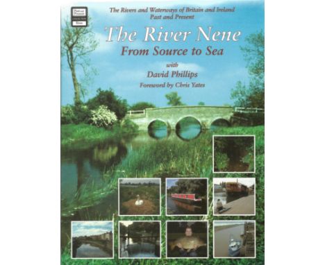 The River Nene From Source to Sea with David Phillips 1997 First Edition Hardback Book published by Past and Present Publishi