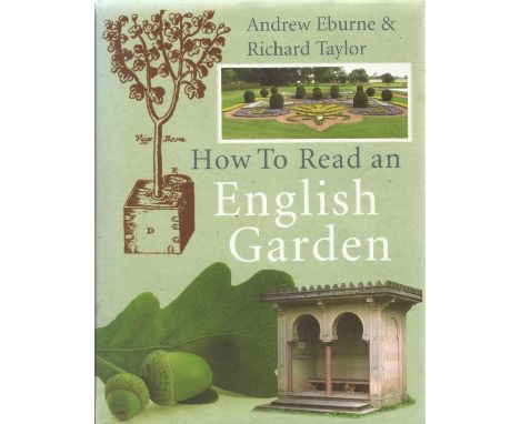 How to Read an English Garden by Andrew Eburne and Richard Taylor 2006 First Edition Hardback Book published by Ebury Press s