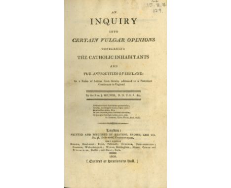 Milner (Rev. J.) An Inquiry into Certain Vulgar Opinions concerning The Catholic Inhabitants and the Antiquities of Ireland, 