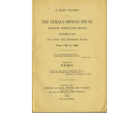 ["Nemo" pseudo] A Brief Record of the Female Orphan House, North Circular Road, Dublin .. from 1790 to 1892, 8vo D. 1893, Fir