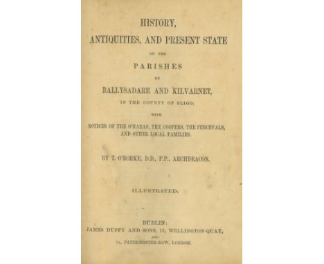 Co. Sligo: O'Rorke (T.) History, Antiquities and Present State of the Parishes of Ballysadare and Kilvarnet, D. n.d., illus.;