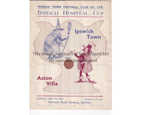 IPSWICH / VILLA      Programme Ipswich Town v Aston Villa Ipswich Hospital Cup 8/5/1939. Light vertical fold. No writing. Fai