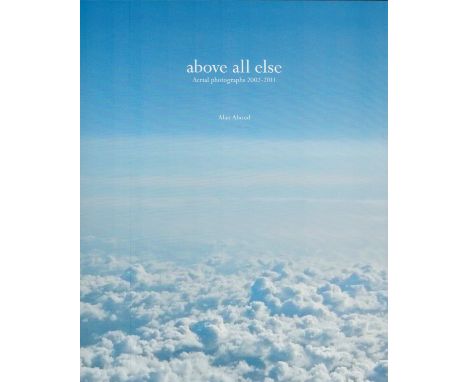 Above All Else - Ariel Photographs 2002 - 2011 Hardback Book by Alan Aboud 2011 First Edition published by A Book, Good condi