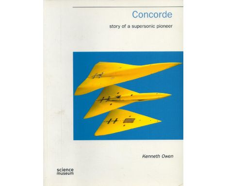 Concorde The Story of a Supersonic Pioneer Softback Book by Kenneth Owen 2001 First Edition published by Science Museum Londo
