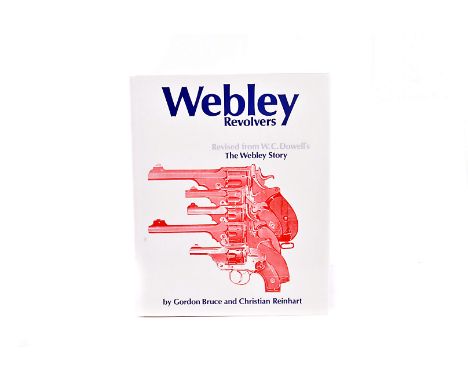 A signed copy of Webley Revolvers, Revised from W.C.Dowell's The Webley Story by Gordon Bruce and Christian Reinhart, signed 