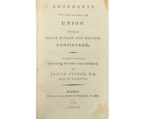 Union Pamphlets etc: 1. Tucker (Josiah)&nbsp;Arguments For and Against the Union between Gt. Britain and Ireland, 8vo Lond. 1
