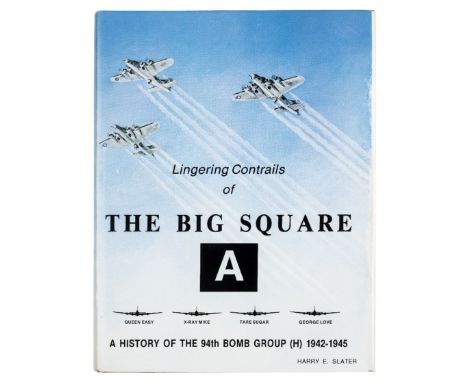Slater (Harry E.). Lingering Contrails of the Big Square A, A History of the 94th Bomb Group (H) 1942-1945, 1st edition, 1980