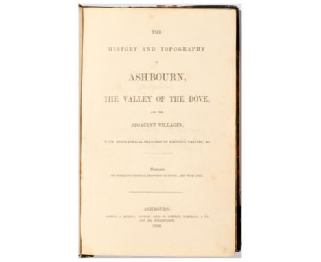 [DERBYSHIRE INTEREST] - THE HISTORY AND TOPOGRAPHY OF ASHBOURN, THE VALLEY OF THE DOVE and the Adjacent Villages. Ashbourn, D