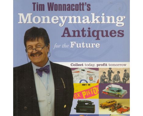 Tim Wonnacott Signed Book - Tim Wonnacott's Moneymaking Antiques for the Future - Collect Today, Profit Tomorrow 2004 Softbac