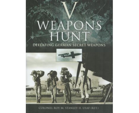 Colonel Roy M. Stanley 2nd USAF. V Weapons Hunt, Defeating German Secret Weapons. A WW2 First edition Hardback book. Dust jac