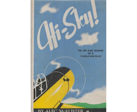 Alec McAlister Signed Book. Titled Hi-Sky- The Ups and Downs of a Pinfeather Pilot. Dedicated. First Edition hardback book. S