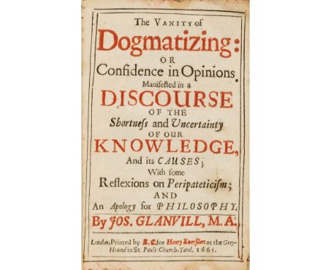 NO RESERVE Glanvill (Joseph) The Vanity of Dogmatizing: or Confidence and Opinions Manifested in a Discourse of the Shortness