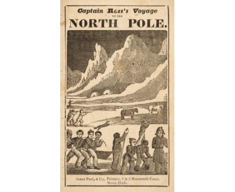 Chapbook. Captain Ross's Voyage to the North Pole, [London:] James Paul, & Co, Printers, 2 & 3 Monmouth Court, Seven Dials, [