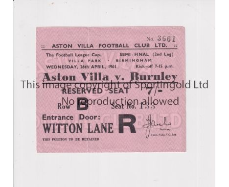 1961 LEAGUE CUP SEMI-FINAL / ASTON VILLA V BURNLEY      Ticket for the 2nd leg at Villa 26/4/1961, slightly creased.     Gene