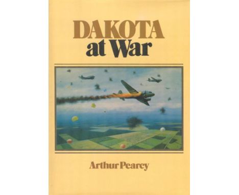 Dakota at War by Pearcy, Arthur UNSIGNED A history of the famous American plane, originally designed as an airliner, but whic