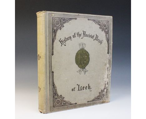 Sleigh (J), A HISTORY OF THE ANCIENT PARISH OF LEEK, IN STAFFORDSHIRE; INCLUDING HORTON, CHEDDLETON, AND IPSTONES, second lim