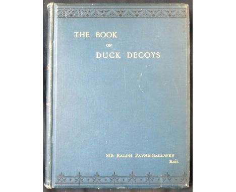 SIR RALPH PAYNE-GALLWEY: THE BOOK OF DUCK DECOYS, THEIR CONSTRUCTION, MANAGEMENT AND HISTORY, London, John van Voorst, 1886, 