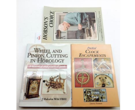Three volumes comprising "Hobsons Choice, English Bracket Clock Repeating Work", Wheel and Pinion Cutting in Horology, J Malc