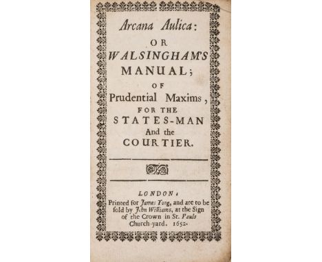 [Du Refuge (Eustache)] Arcana Aulica: or Walsingham's Manual; of Prudential Maxims, for the States-man And the Courtier, firs