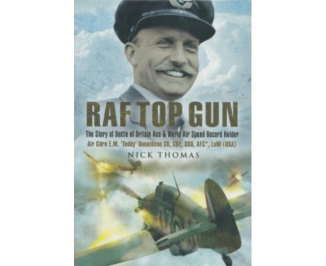 R. A. F. Top Gun the Story of Battle of Britain Ace and World Air Speed Record Holder Air Cdre E M Teddy Donaldson by Nick Th