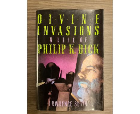 DIVINE INVASIONS - A LIFE OF PHILIP K. DICK BY LAWRENCE SUTIN PUBLISHED BY HARMONY 1989