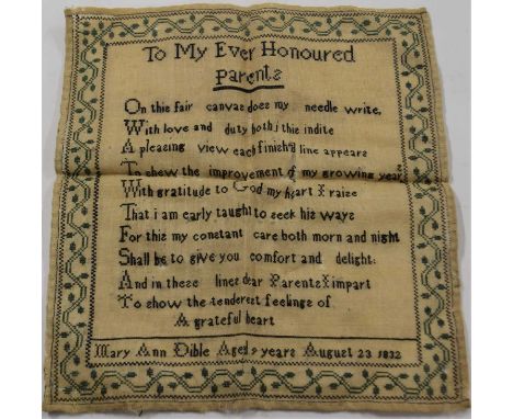 A crosstitch sampler, 'To My ever Honoured Parents' named 'Mary Anne Dible, Aged 9 Years, August 23 1832', stitched in black 
