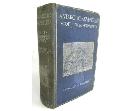 Priestley, Raymond E.  Antarctic Adventure, Scott's Northern Party. London: T. Fisher Unwin, 1914. First edition, 8vo, fronti