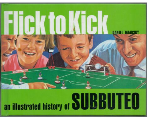 Flick To Kick An Illustrated History of Subbuteo by Daniel Tatarsky 2004 First Edition Hardback book with 103 pages published