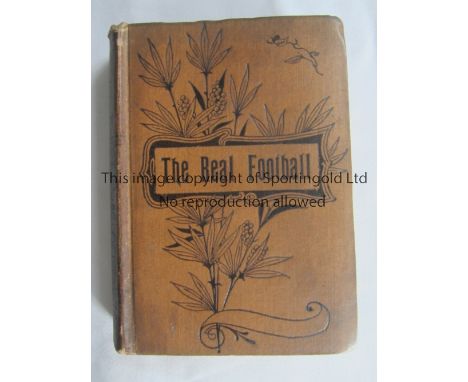 FOOTBALL BOOK 1900 Hardback book The Real Football by J.A.H. Catton of the Sunday Chronicle. First edition.&nbsp; Generally g