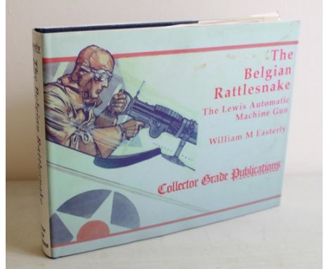 Easterly, William M., 'The Belgian Rattlesnake: The Lewis Automatic Machine Gun', first edition, (Ontario: Collector Grade Pu