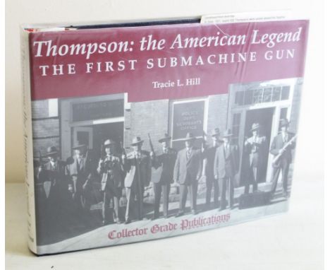 Hill, Tracie L., 'Thompson: the American Legend - The First Submachine Gun', first edition, (Ontario: Collector Grade Publica